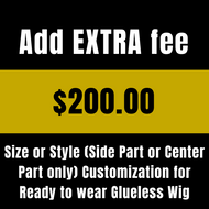 ADD EXTRA fee for Size or Style (Side Part or Center Part only) Customization for Ready to wear Glueless Wig (Please read the instructions below).